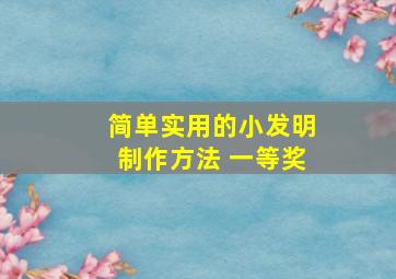 简单实用的小发明制作方法 一等奖